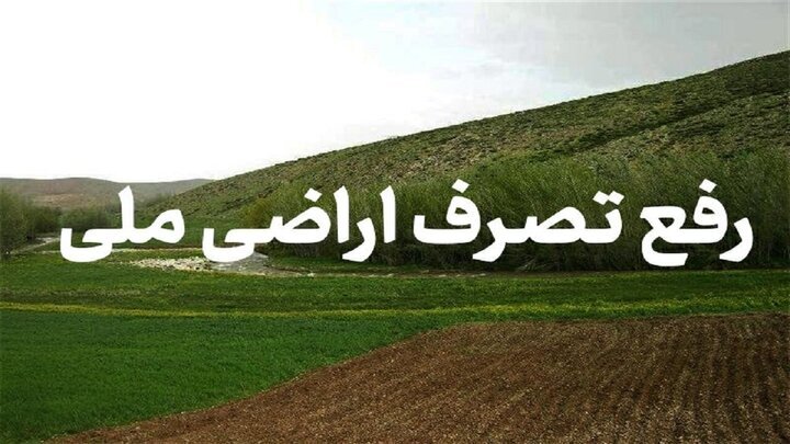 رفع تصرف ۱۰۰ درصد اراضی ملی پرونده‌دار انجام شد